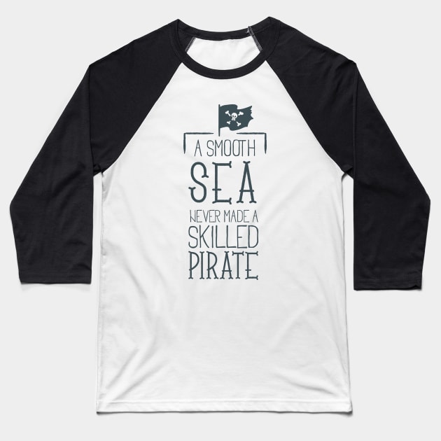 A Smooth Sea Never Made A Skilled Pirate - Typography Baseball T-Shirt by DasuTee